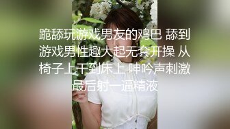 跪舔玩游戏男友的鸡巴 舔到游戏男性趣大起无套开操 从椅子上干到床上 呻吟声刺激最后射一逼精液